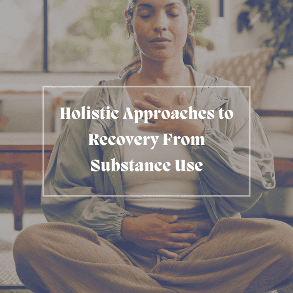Holistic Approaches to Recovery From Substance Use