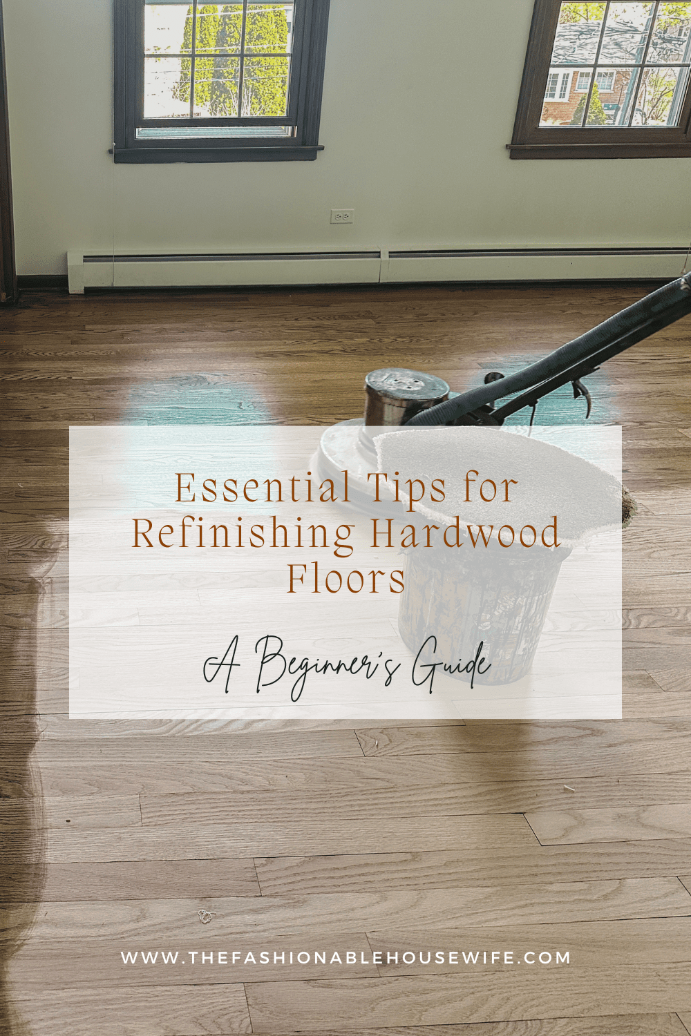 Essential Tips for Refinishing Hardwood Floors: A Complete Homeowner’s Guide